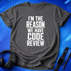 I_m the Reason We Have Code Review T-Shirt