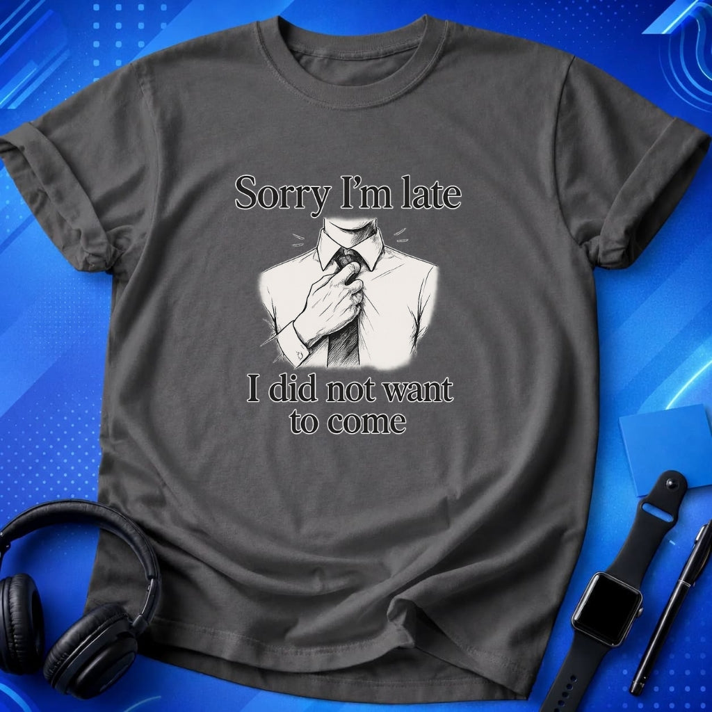 Sorry I_m Late T-Shirt
