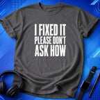 I Fixed It Please Don_t Ask How T-Shirt