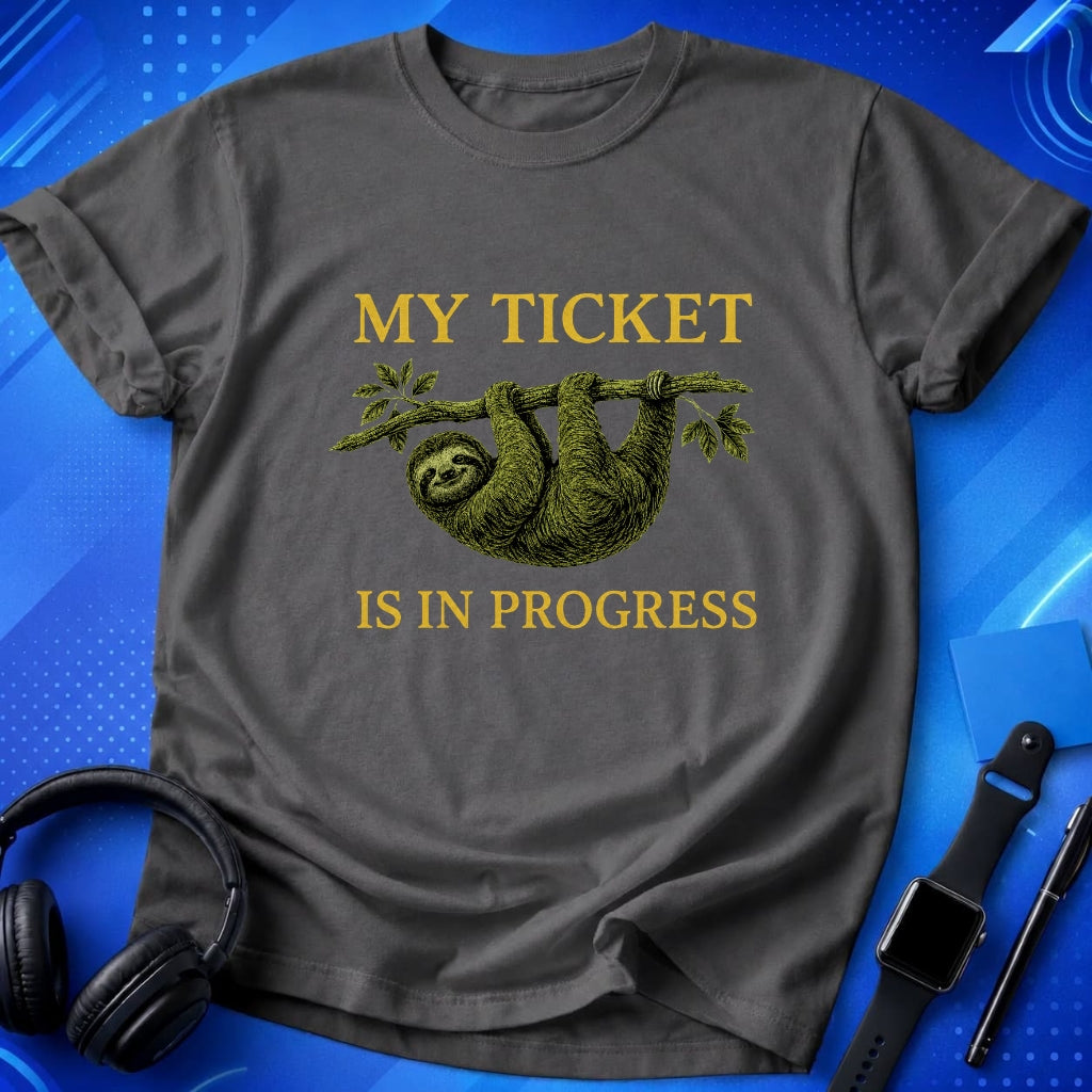 My Ticket Is in Progress T-Shirt