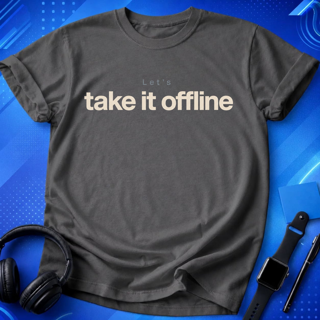 Let_s Take It Offline T-Shirt