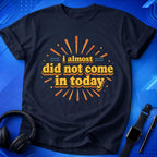 Almost Did Not Come T-Shirt