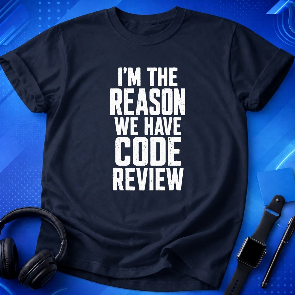 I_m the Reason We Have Code Review T-Shirt