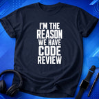 I_m the Reason We Have Code Review T-Shirt