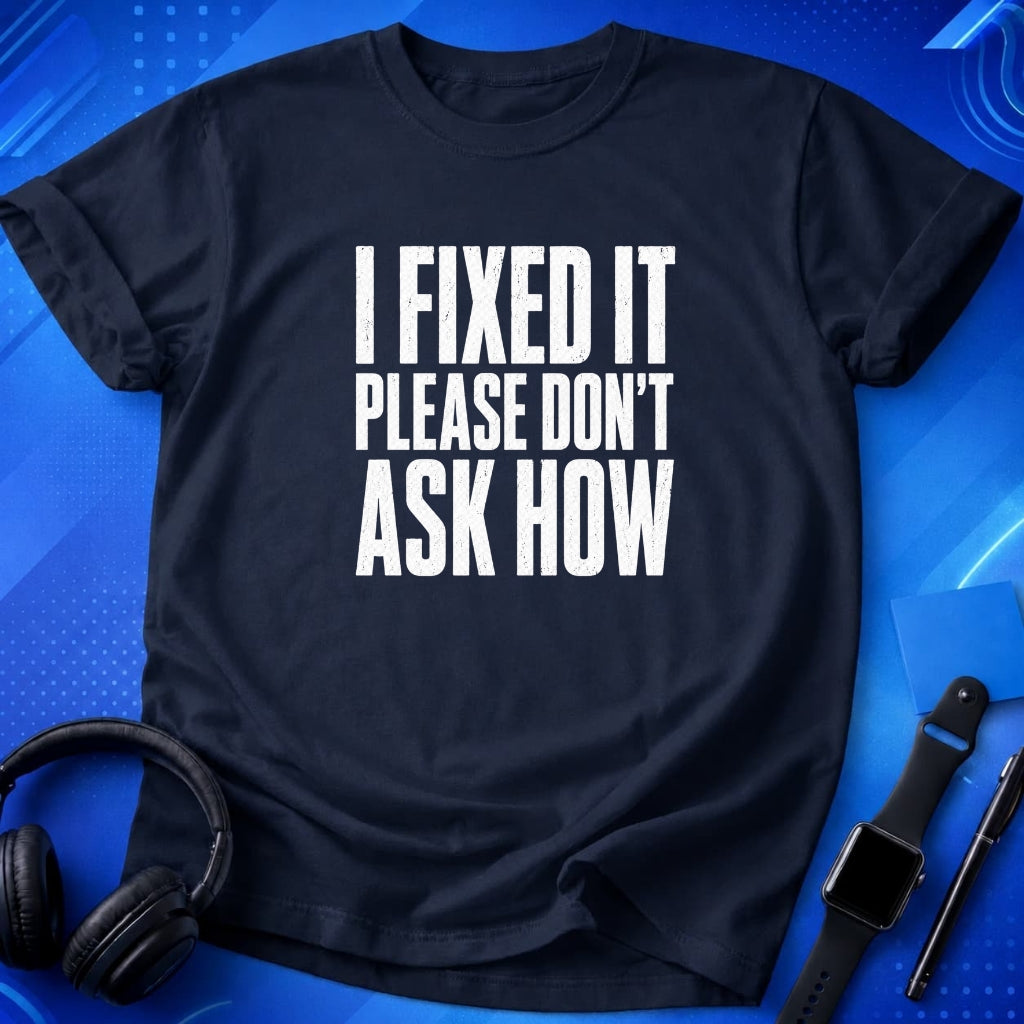 I Fixed It Please Don_t Ask How T-Shirt