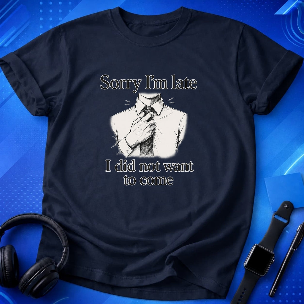 Sorry I_m Late T-Shirt