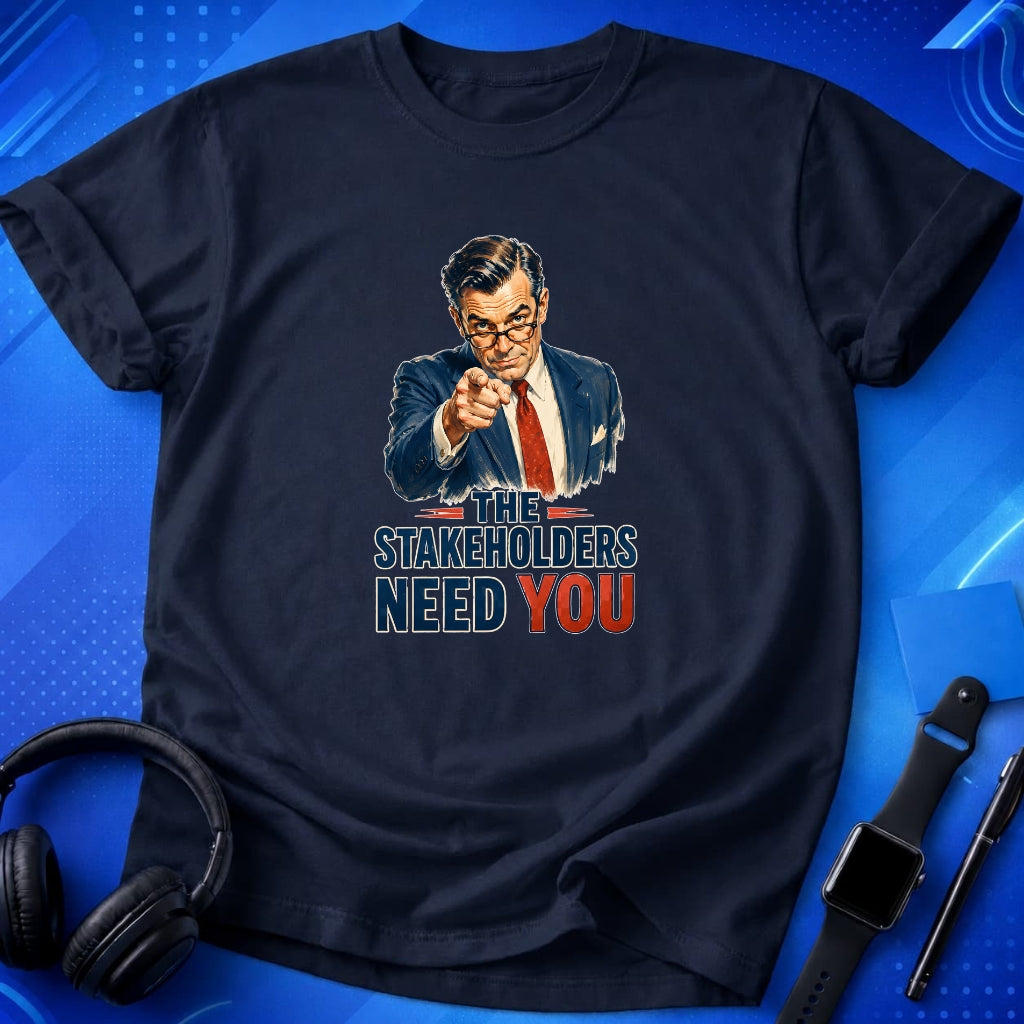 Stakeholders Need You T-Shirt