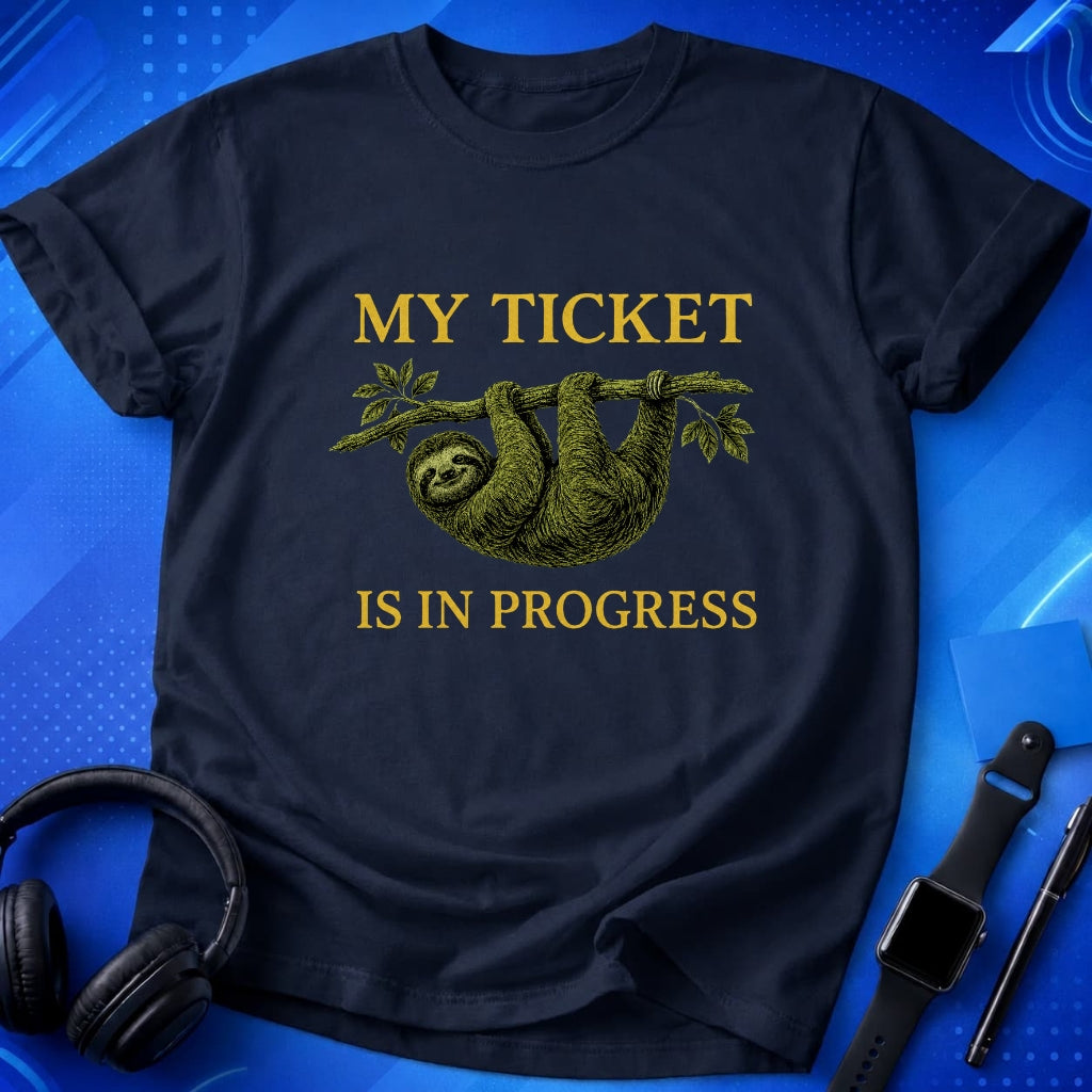 My Ticket Is in Progress T-Shirt