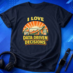 I Love Data Driven Decisions T-Shirt