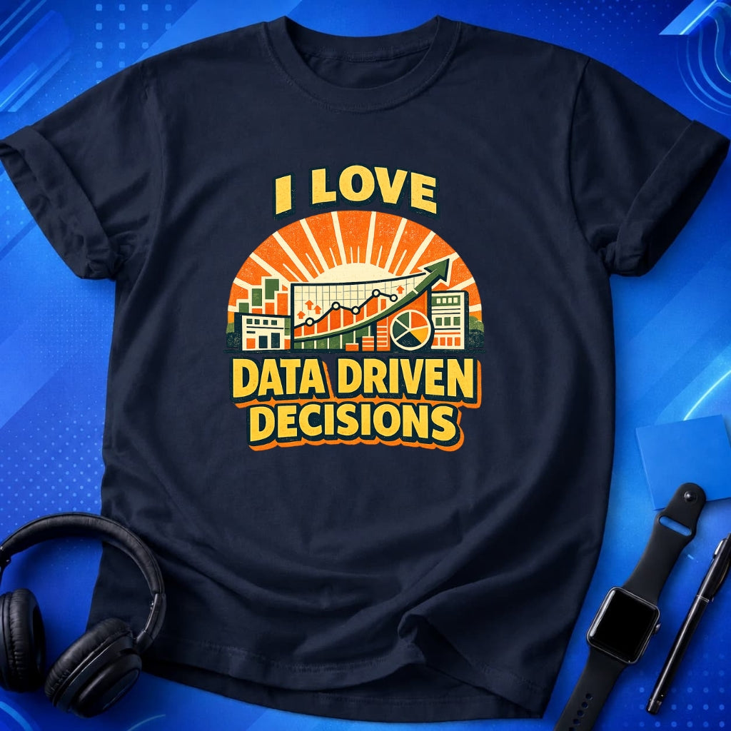I Love Data Driven Decisions T-Shirt
