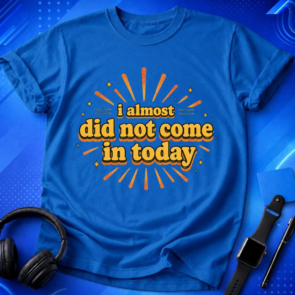 Almost Did Not Come T-Shirt
