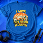 I Love Data Driven Decisions T-Shirt