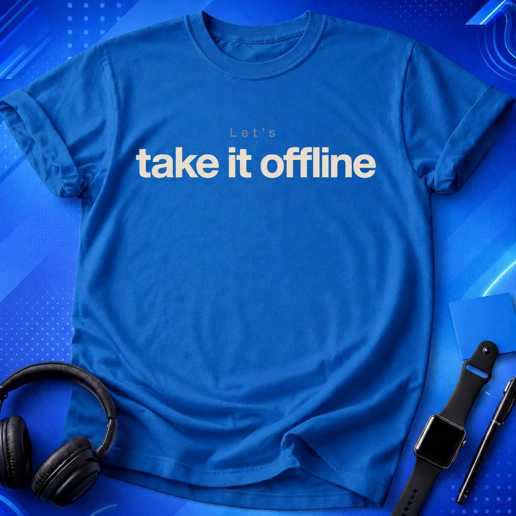 Let_s Take It Offline T-Shirt