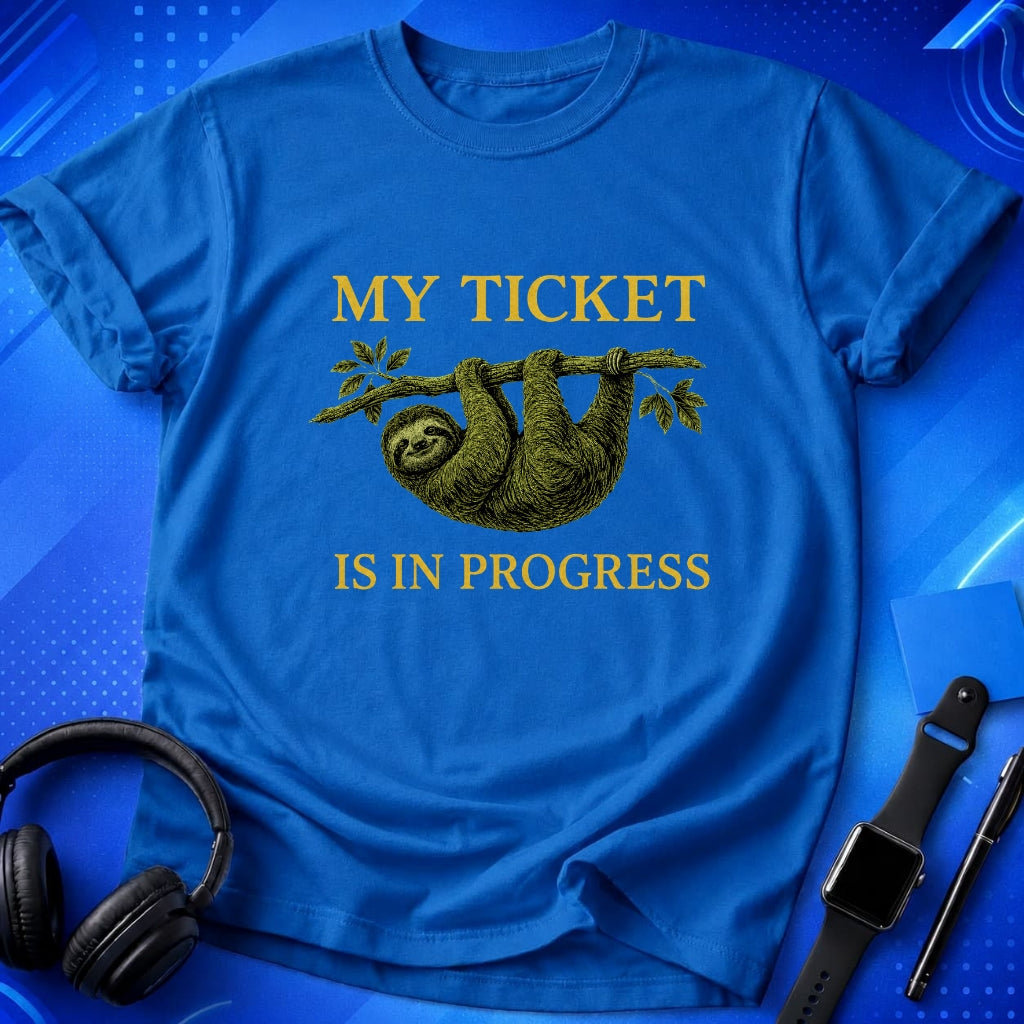 My Ticket Is in Progress T-Shirt