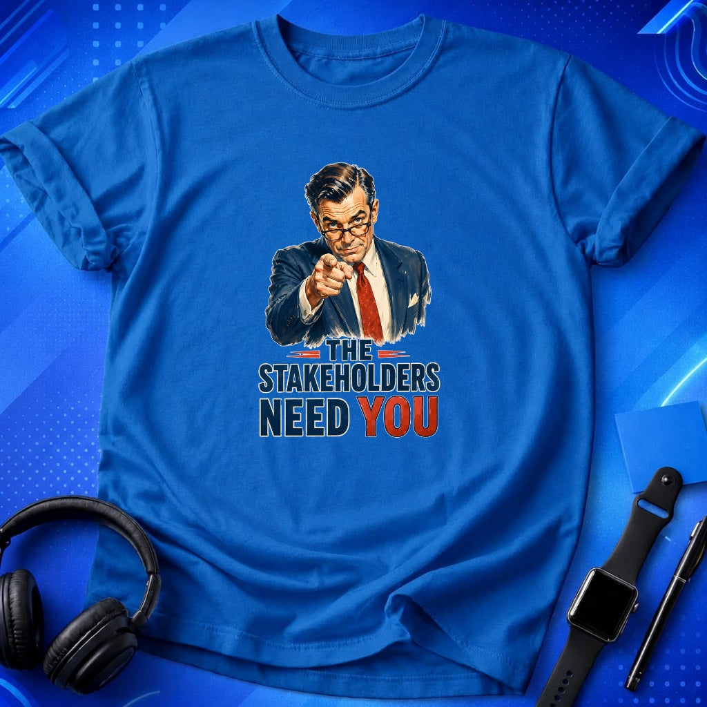 Stakeholders Need You T-Shirt