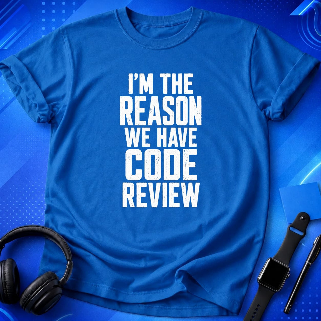 I_m the Reason We Have Code Review T-Shirt