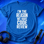 I_m the Reason We Have Code Review T-Shirt