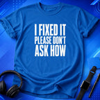 I Fixed It Please Don_t Ask How T-Shirt