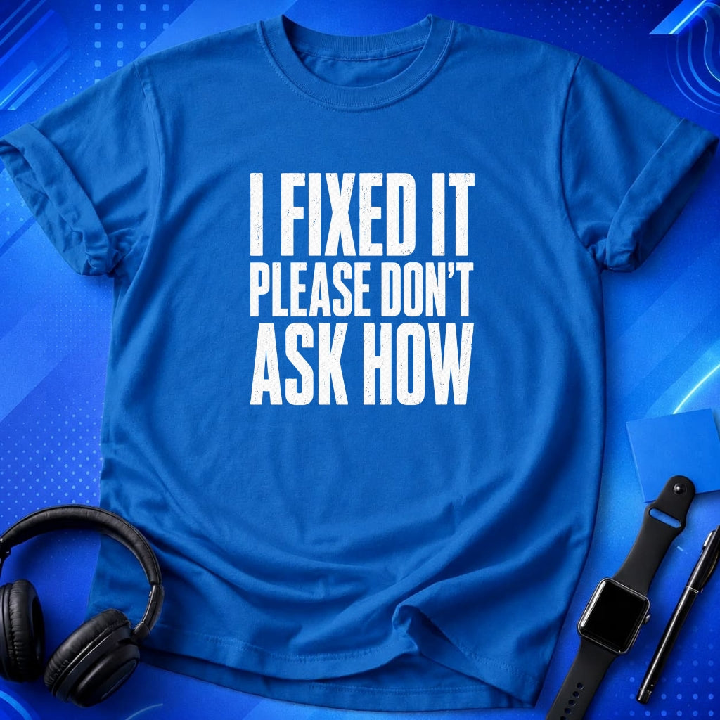 I Fixed It Please Don_t Ask How T-Shirt