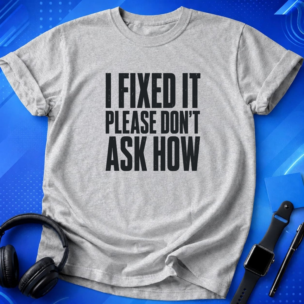 I Fixed It Please Don_t Ask How T-Shirt