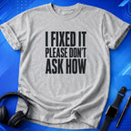 I Fixed It Please Don_t Ask How T-Shirt