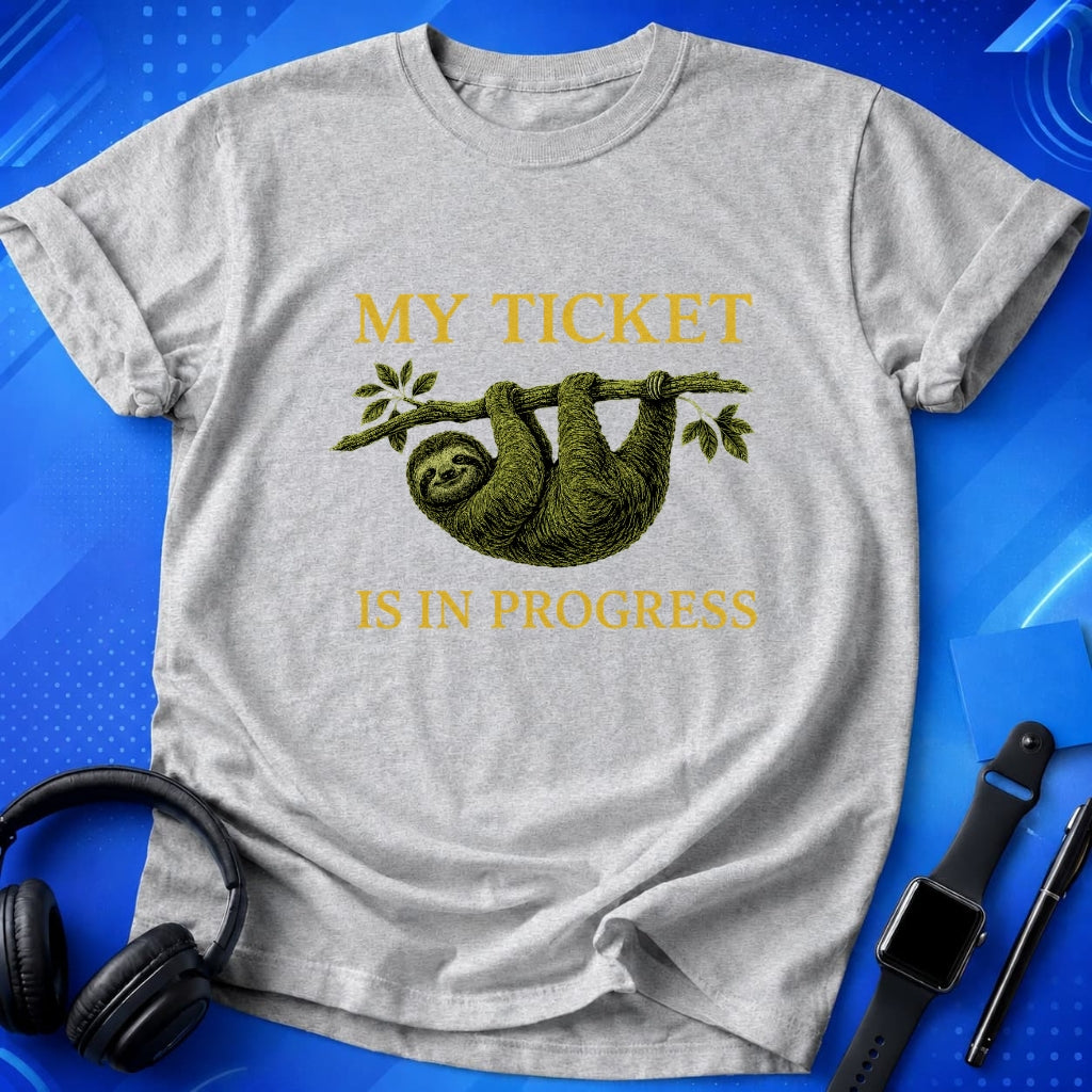 My Ticket Is in Progress T-Shirt