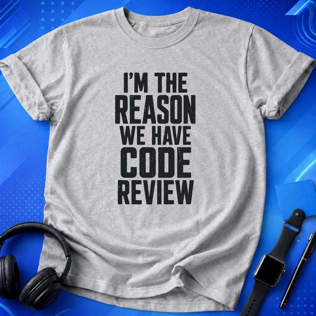 I_m the Reason We Have Code Review T-Shirt