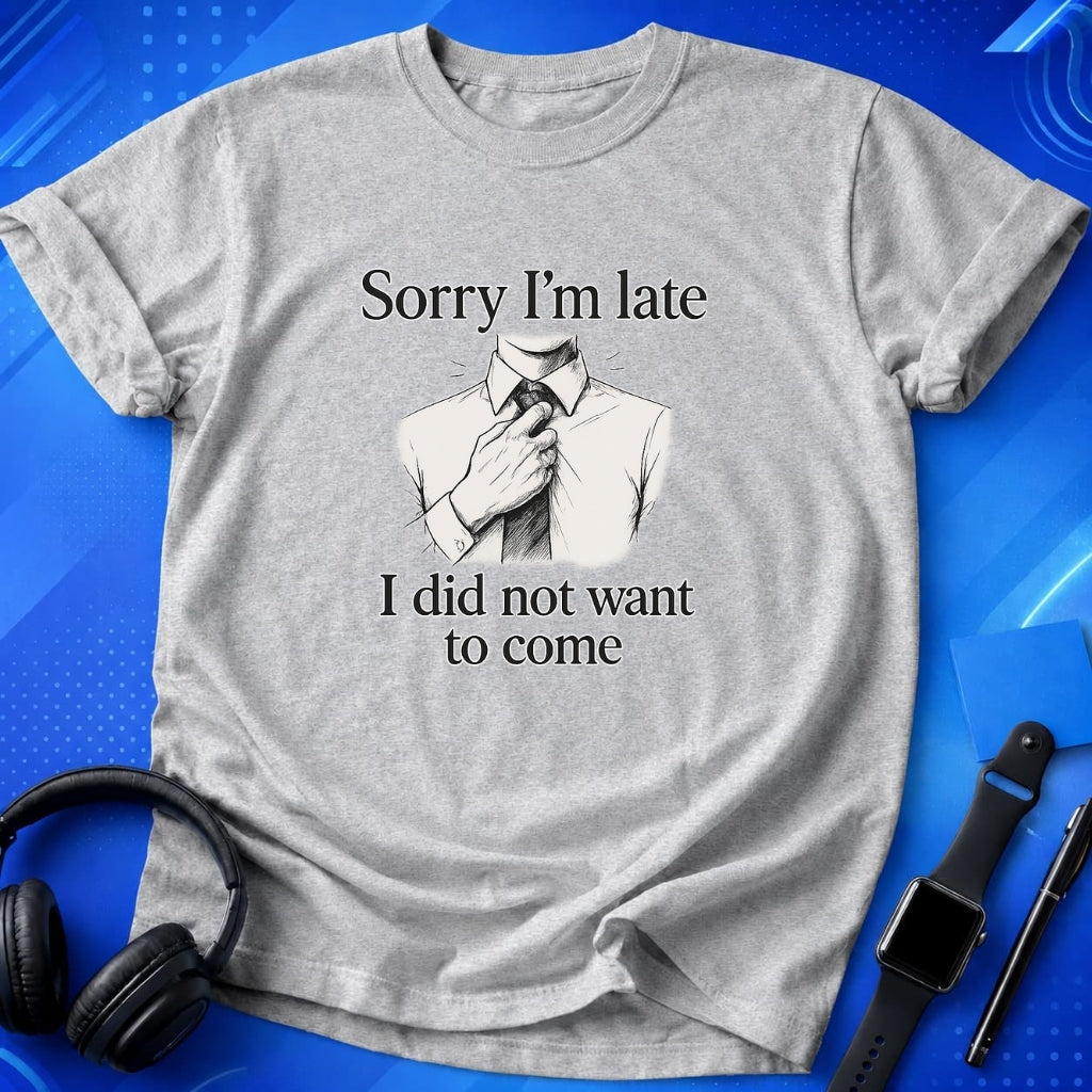 Sorry I_m Late T-Shirt