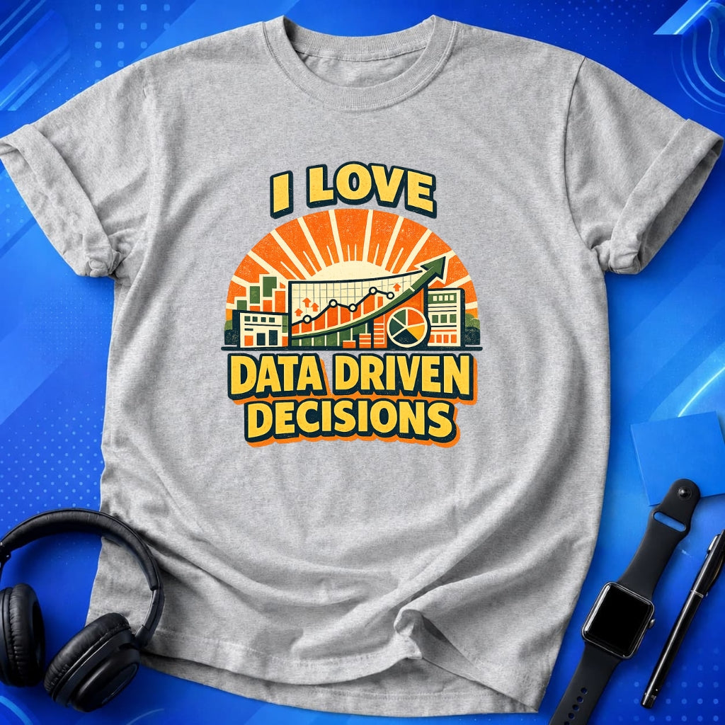 I Love Data Driven Decisions T-Shirt