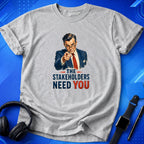 Stakeholders Need You T-Shirt