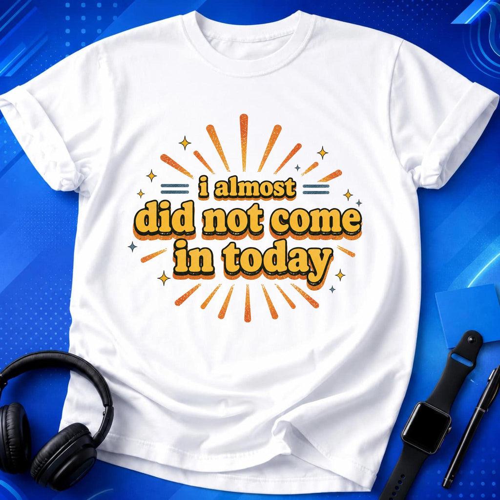 Almost Did Not Come T-Shirt