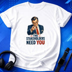 Stakeholders Need You T-Shirt