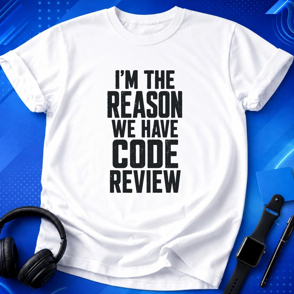 I_m the Reason We Have Code Review T-Shirt