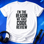 I_m the Reason We Have Code Review T-Shirt