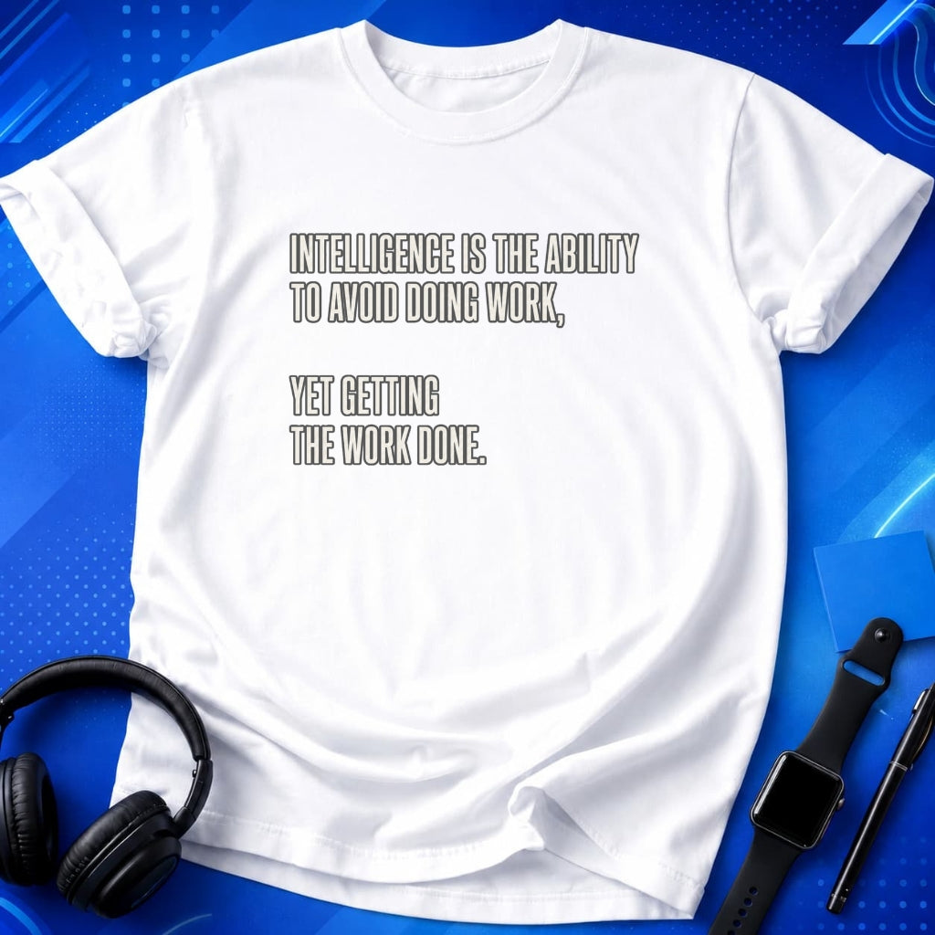 Intelligence Is Getting Work Done T-Shirt