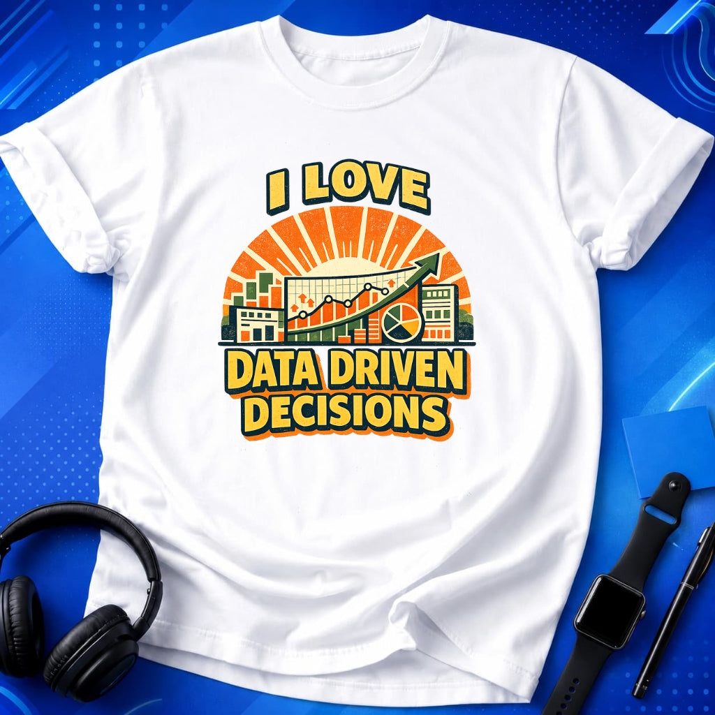 I Love Data Driven Decisions T-Shirt