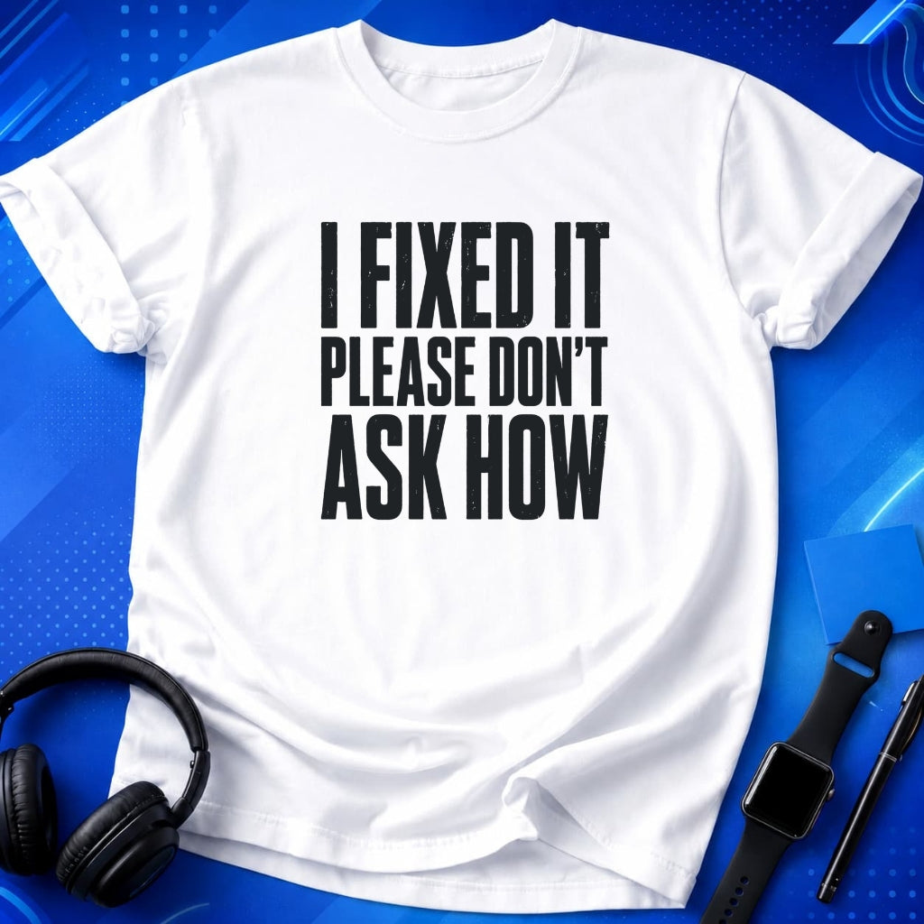 I Fixed It Please Don_t Ask How T-Shirt