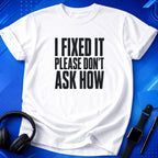 I Fixed It Please Don_t Ask How T-Shirt