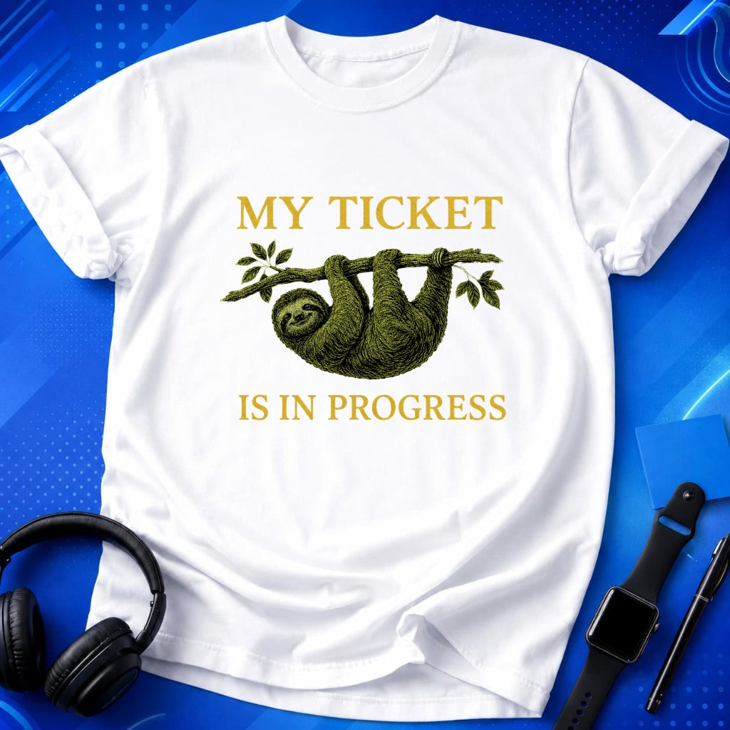 My Ticket Is in Progress T-Shirt