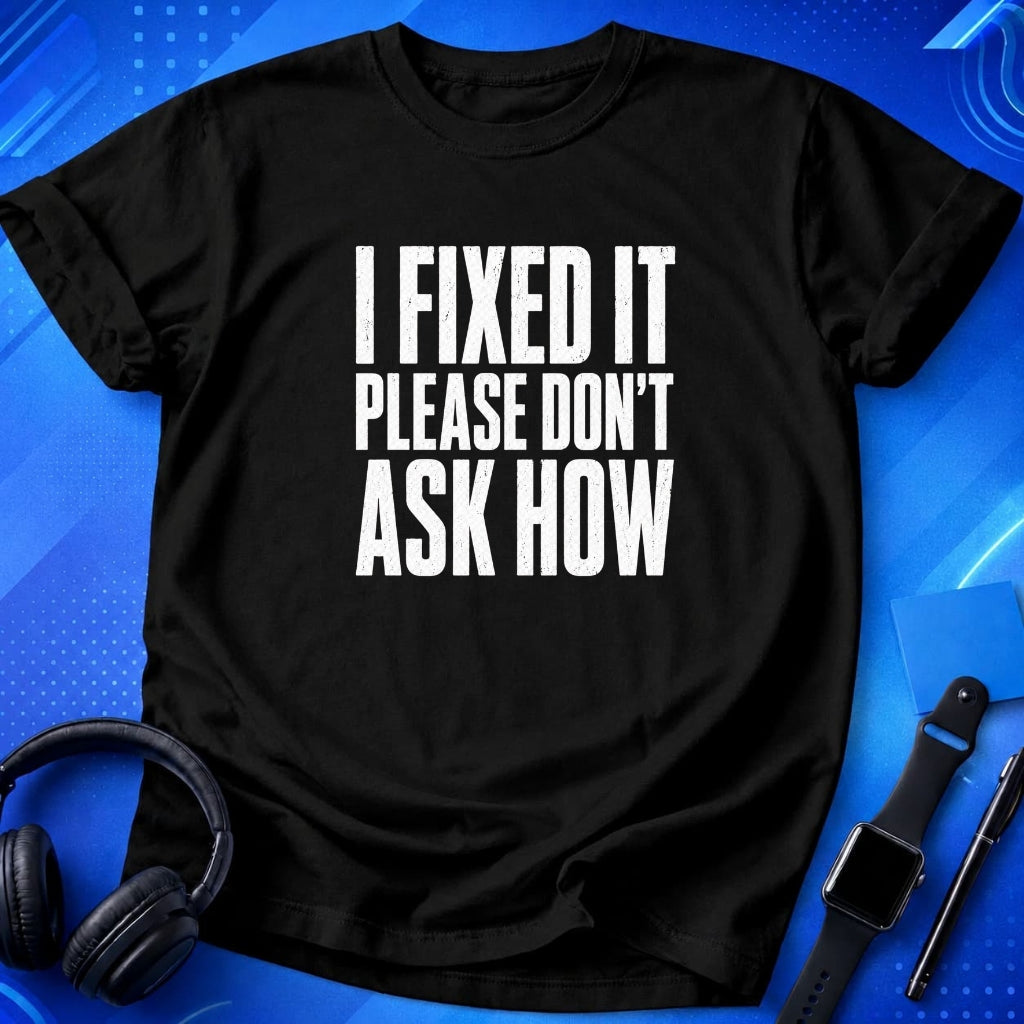 I Fixed It Please Don_t Ask How T-Shirt