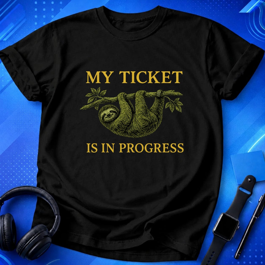 My Ticket Is in Progress T-Shirt
