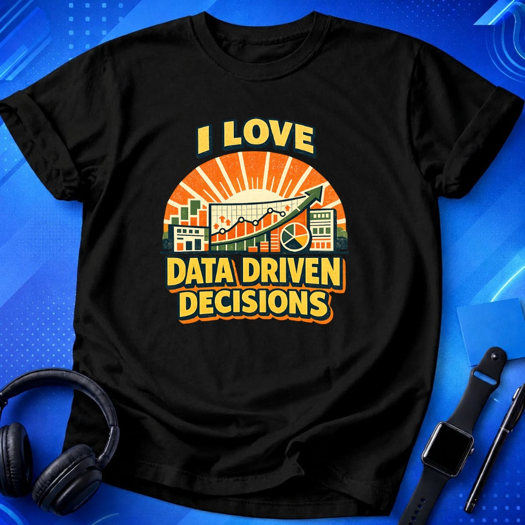 I Love Data Driven Decisions T-Shirt