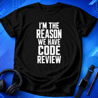 I_m the Reason We Have Code Review T-Shirt