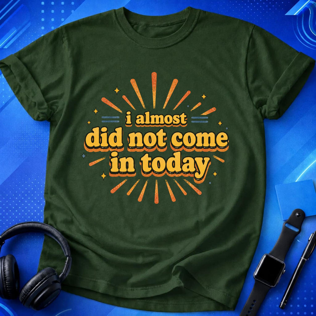Almost Did Not Come T-Shirt