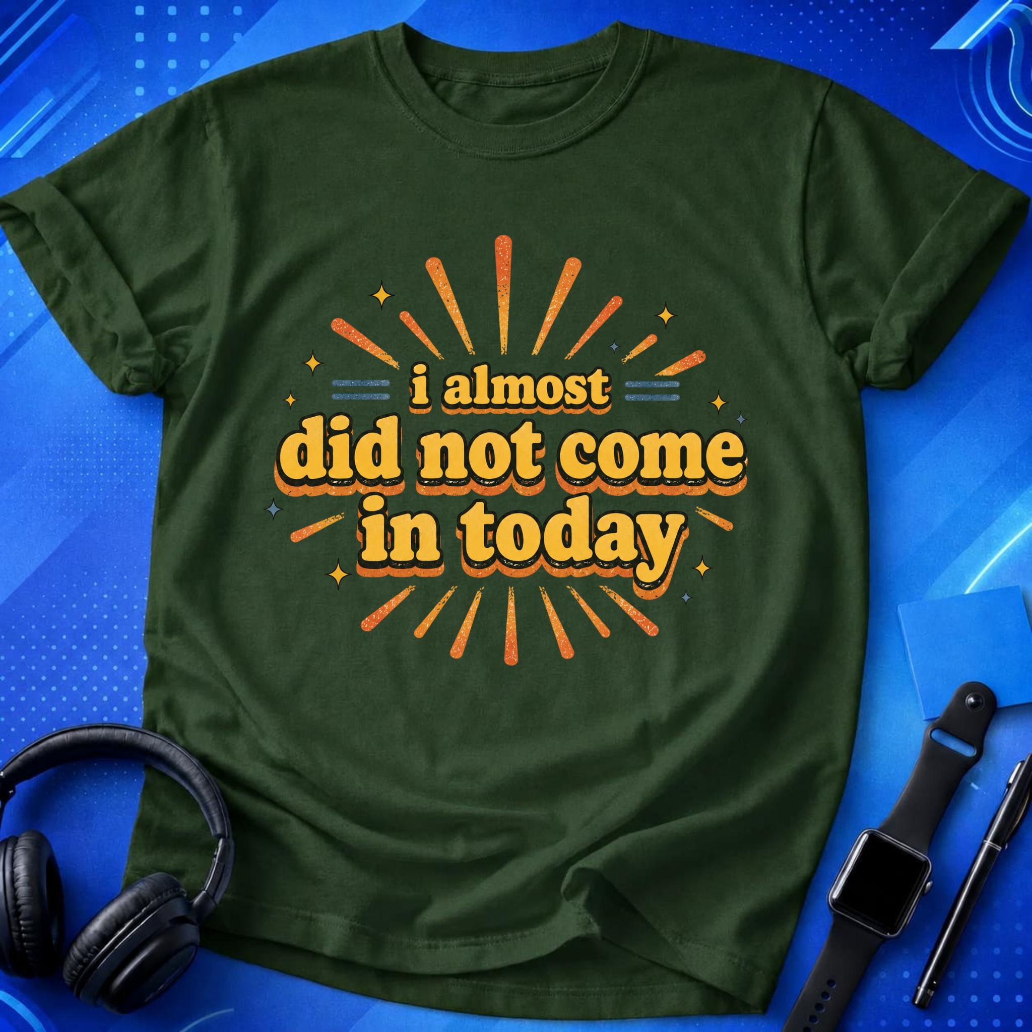 Almost Did Not Come T-Shirt