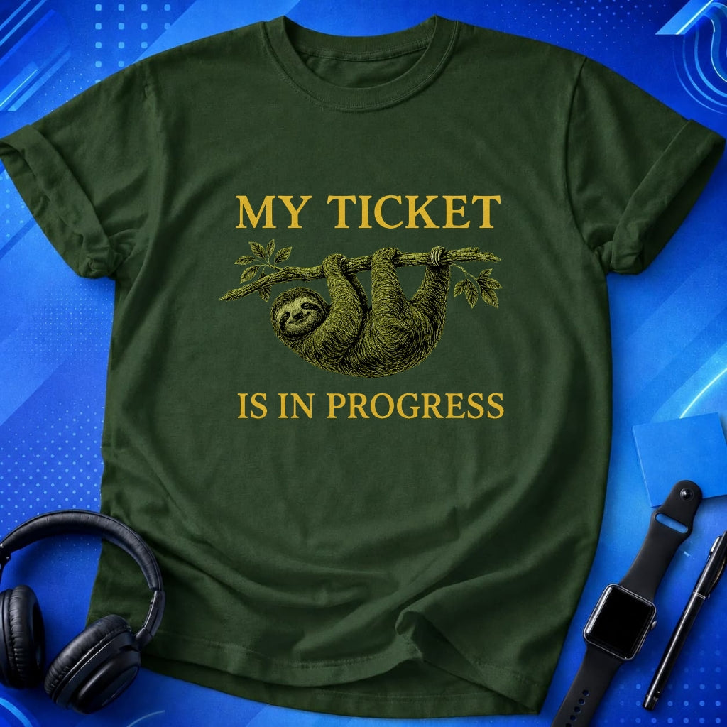 My Ticket Is in Progress T-Shirt