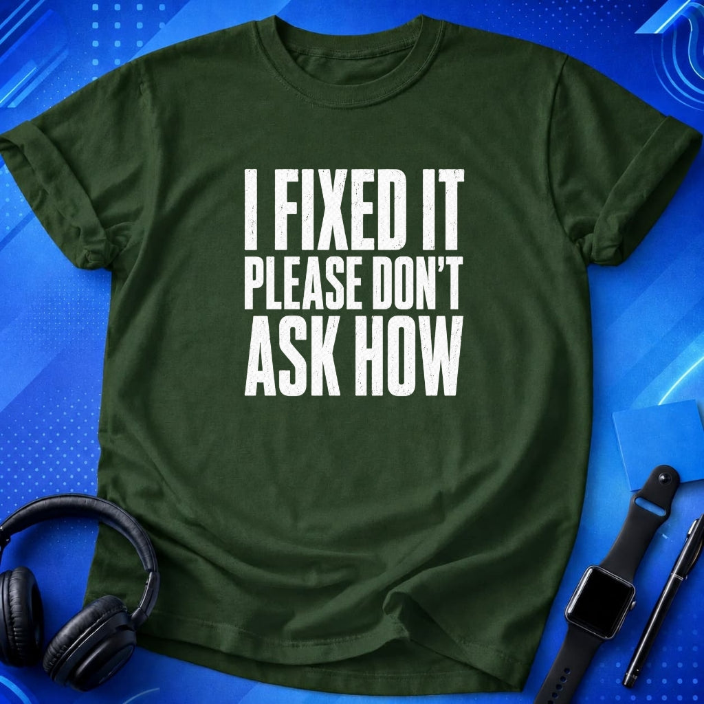 I Fixed It Please Don_t Ask How T-Shirt