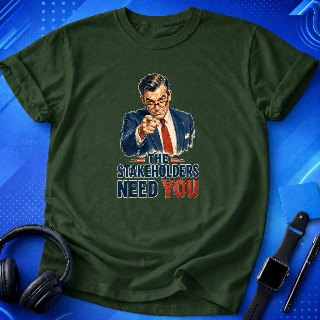 Stakeholders Need You T-Shirt