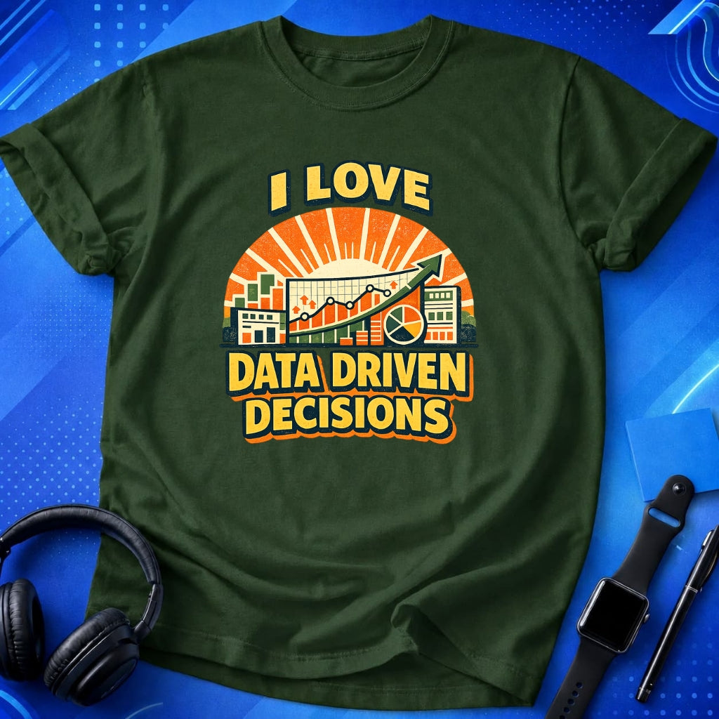 I Love Data Driven Decisions T-Shirt