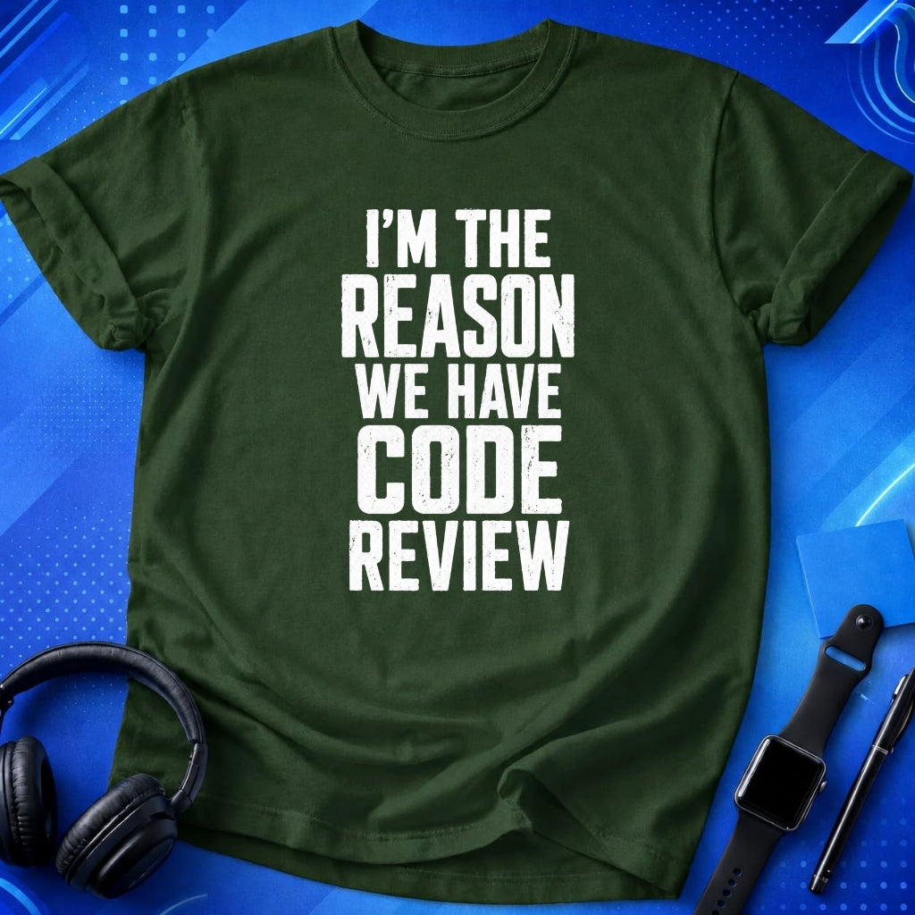 I_m the Reason We Have Code Review T-Shirt